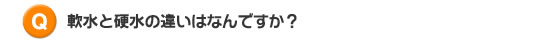 軟水と硬水の違いはなんですか?